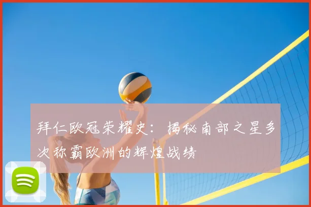 拜仁欧冠荣耀史：揭秘南部之星多次称霸欧洲的辉煌战绩