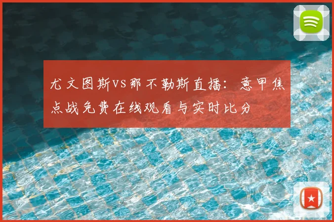 尤文图斯vs那不勒斯直播：意甲焦点战免费在线观看与实时比分